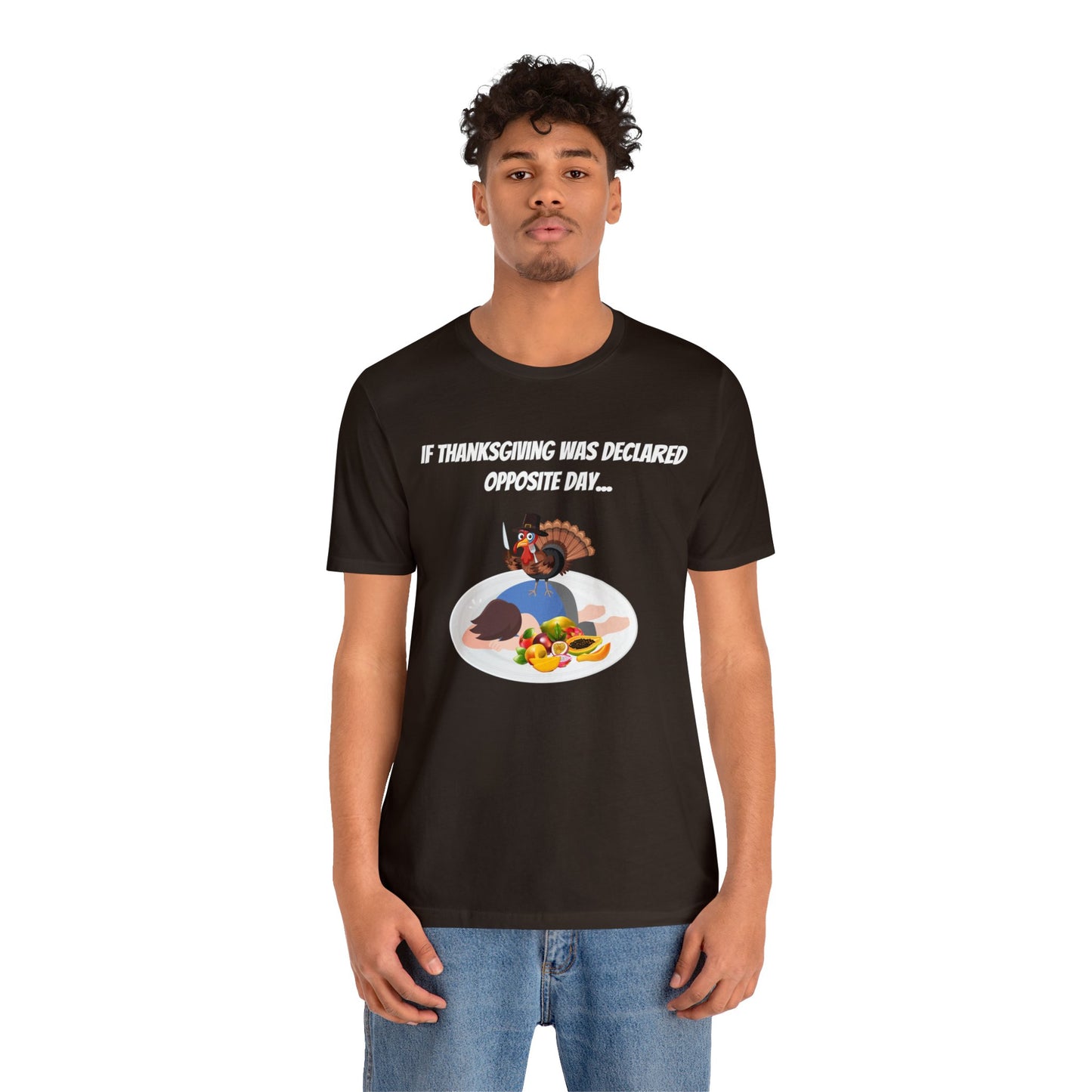 Thanksgiving Opposite Day - Funny Thanksgiving Unisex Jersey Short Sleeve Tee