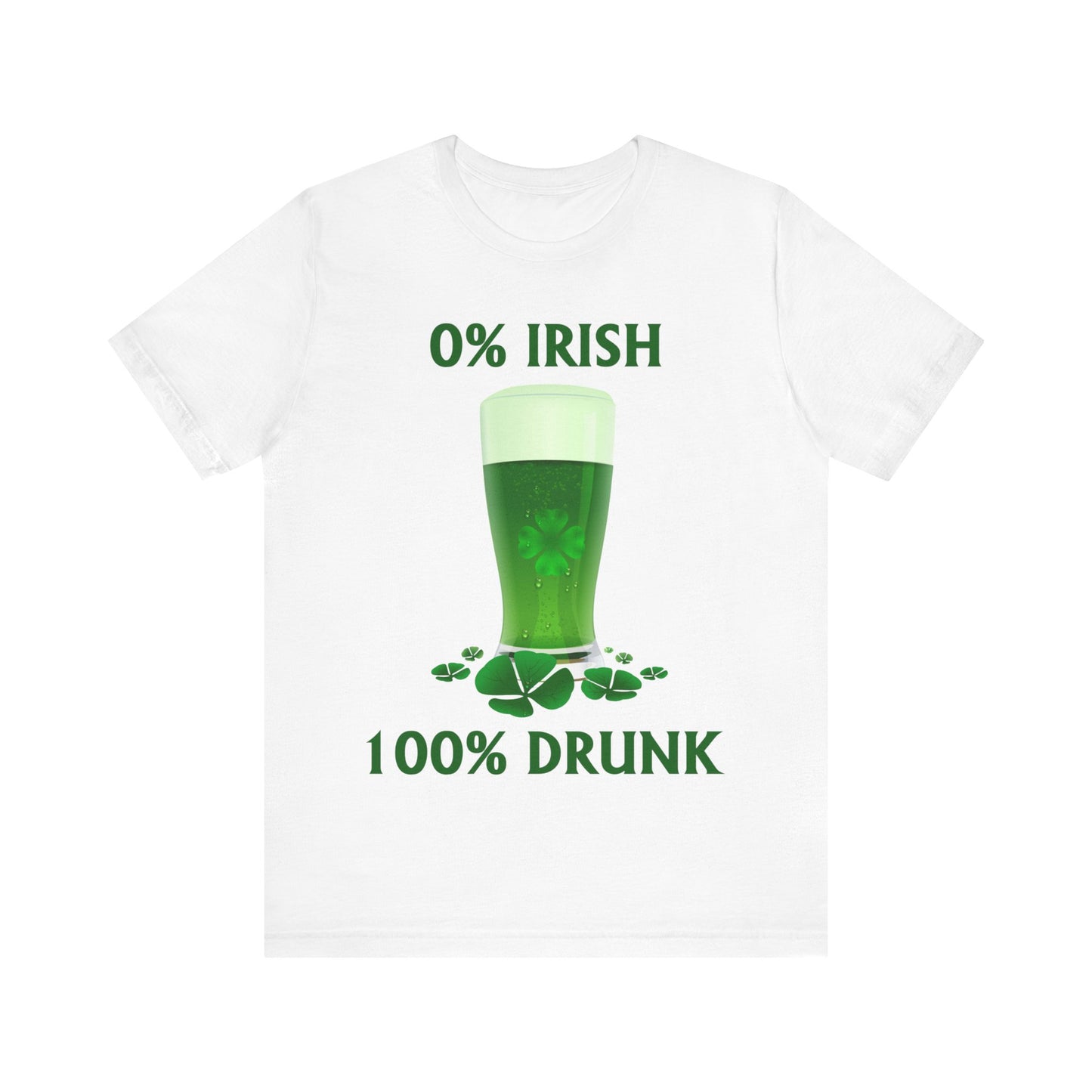 0% Irish 100% Drunk - Funny St. Patrick's Day Unisex Jersey Short Sleeve Tee