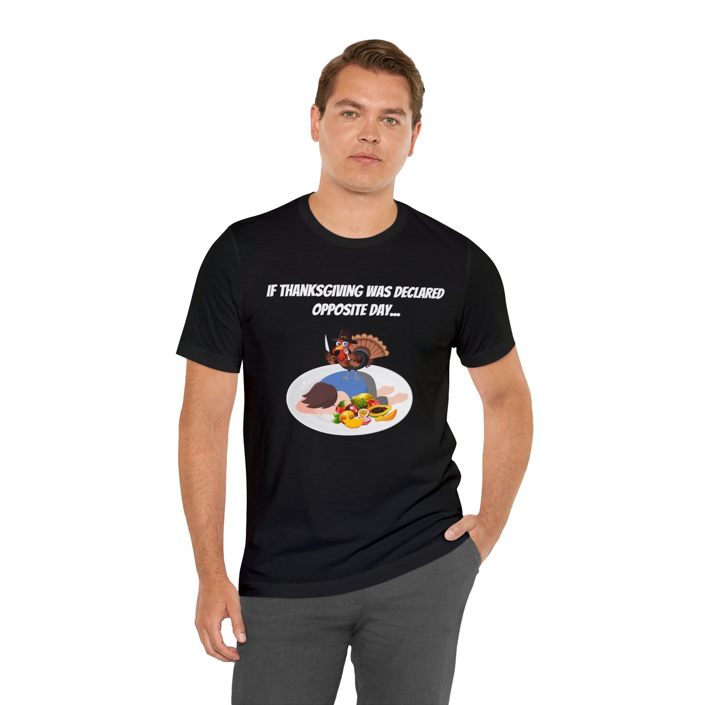 Thanksgiving Opposite Day - Funny Thanksgiving Unisex Jersey Short Sleeve Tee