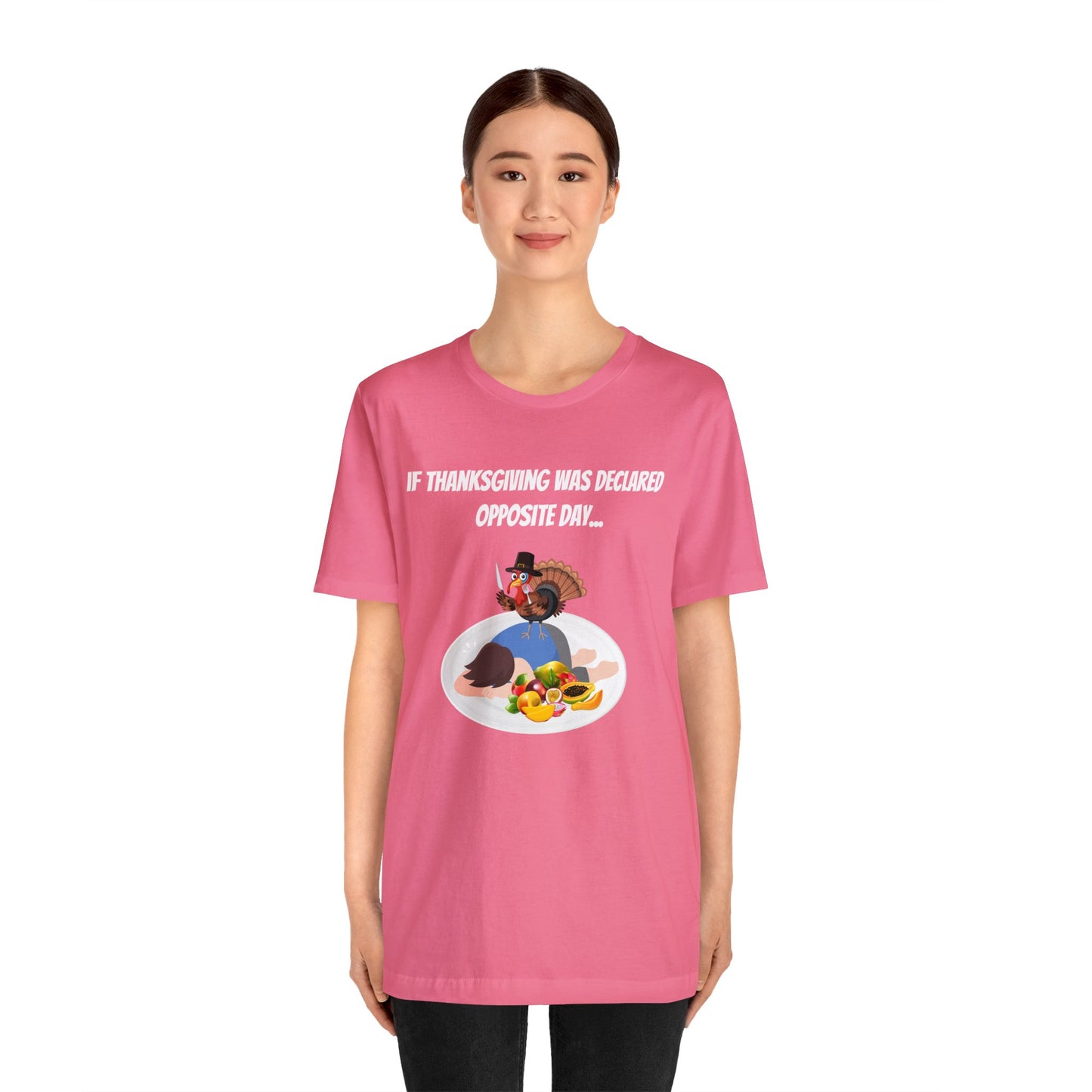 Thanksgiving Opposite Day - Funny Thanksgiving Unisex Jersey Short Sleeve Tee