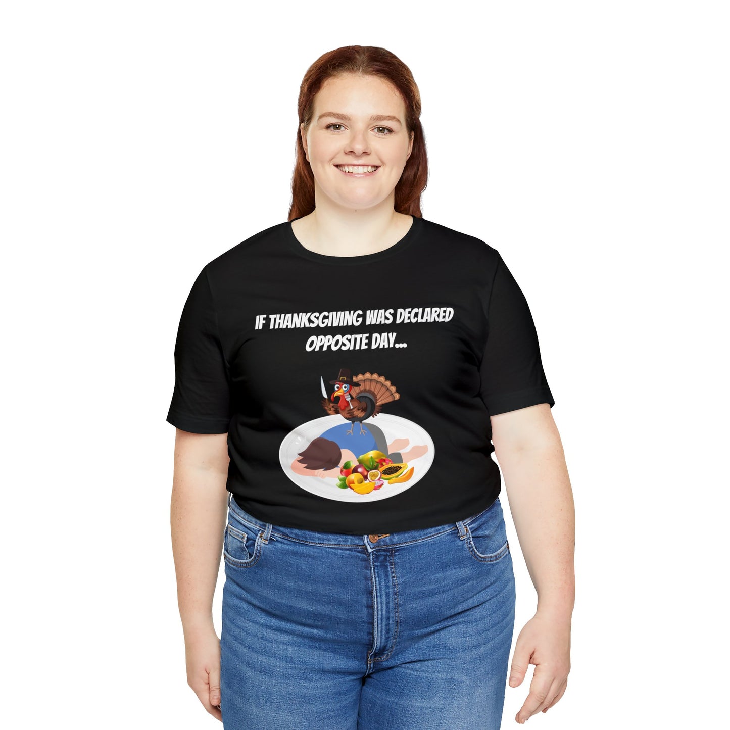 Thanksgiving Opposite Day - Funny Thanksgiving Unisex Jersey Short Sleeve Tee