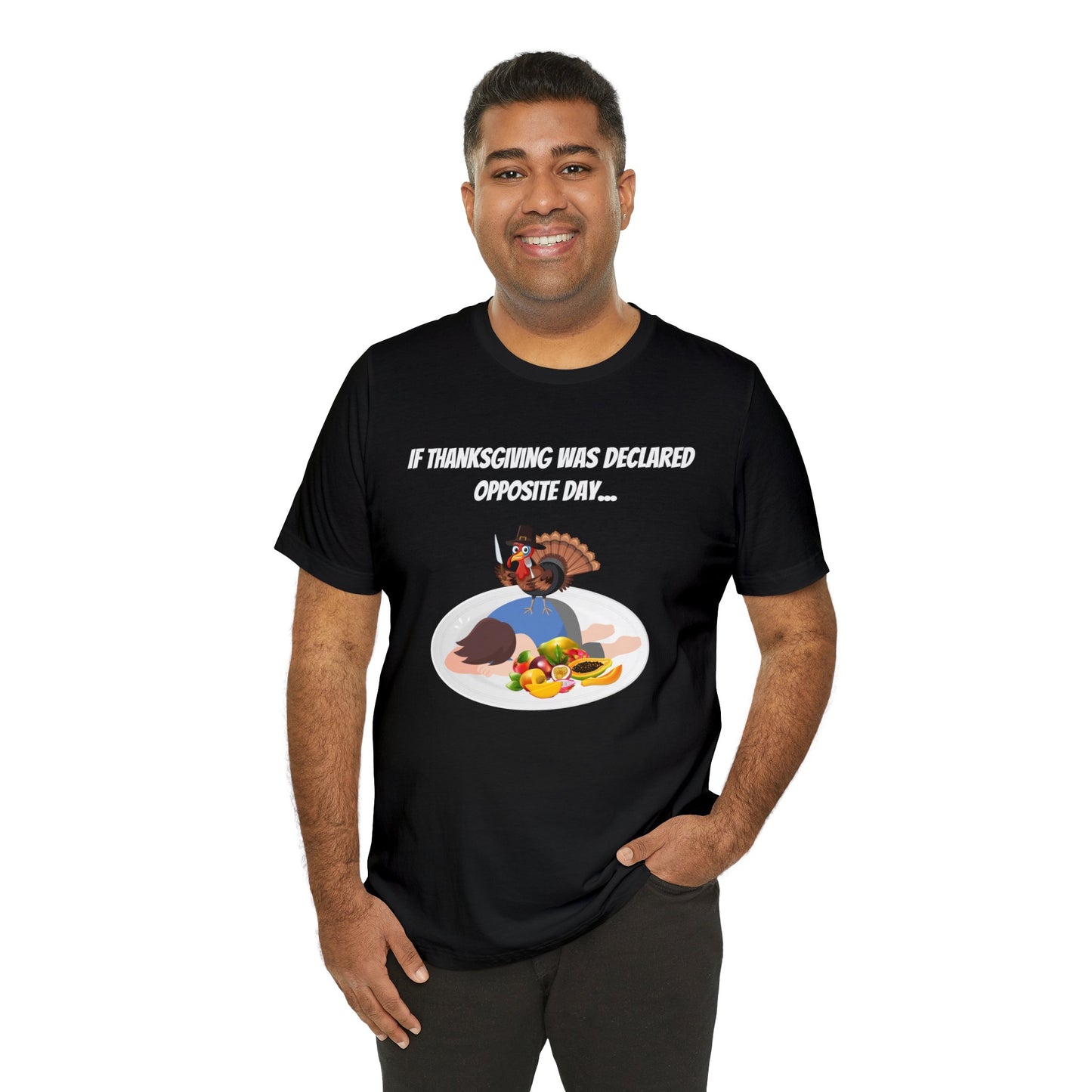 Thanksgiving Opposite Day - Funny Thanksgiving Unisex Jersey Short Sleeve Tee