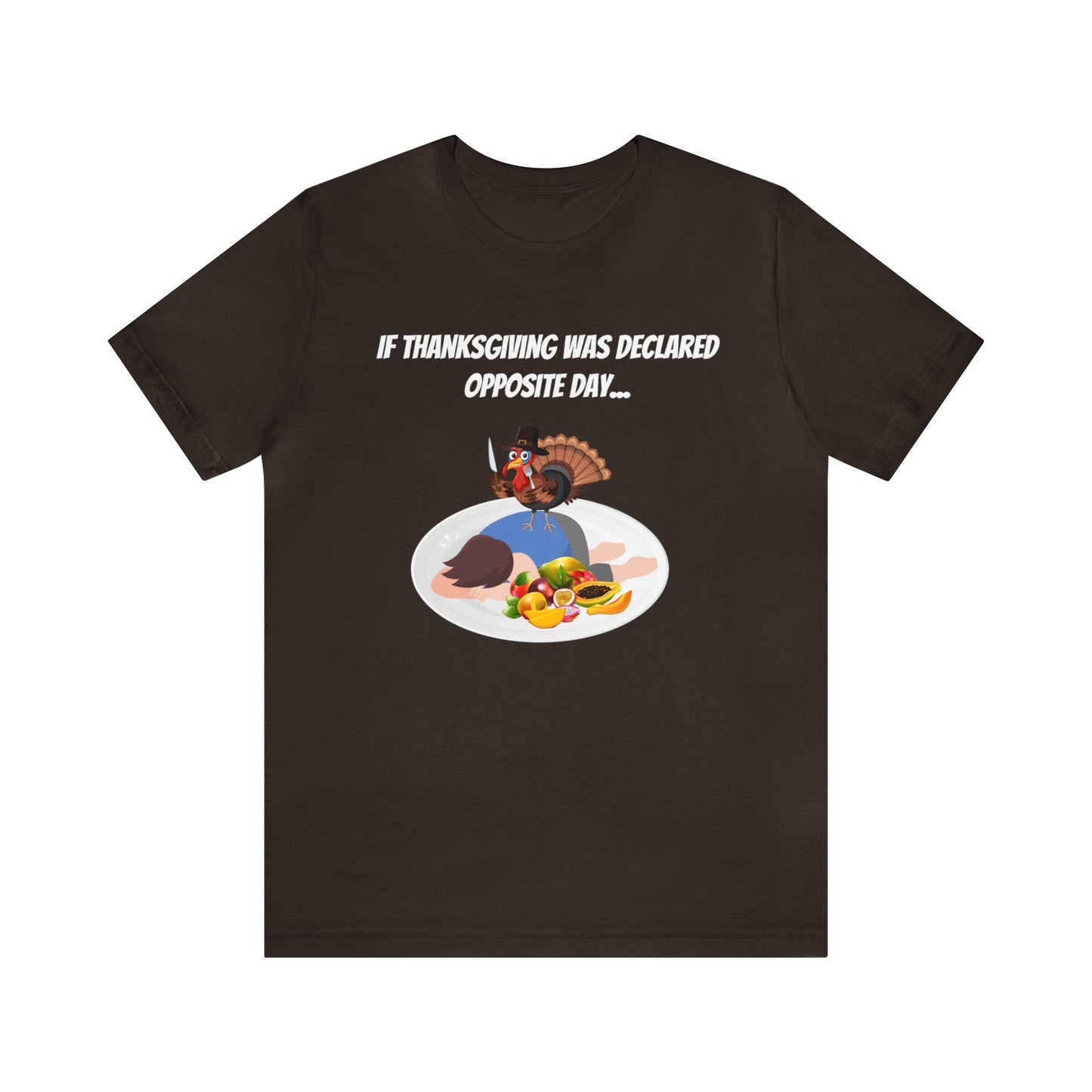 Thanksgiving Opposite Day - Funny Thanksgiving Unisex Jersey Short Sleeve Tee