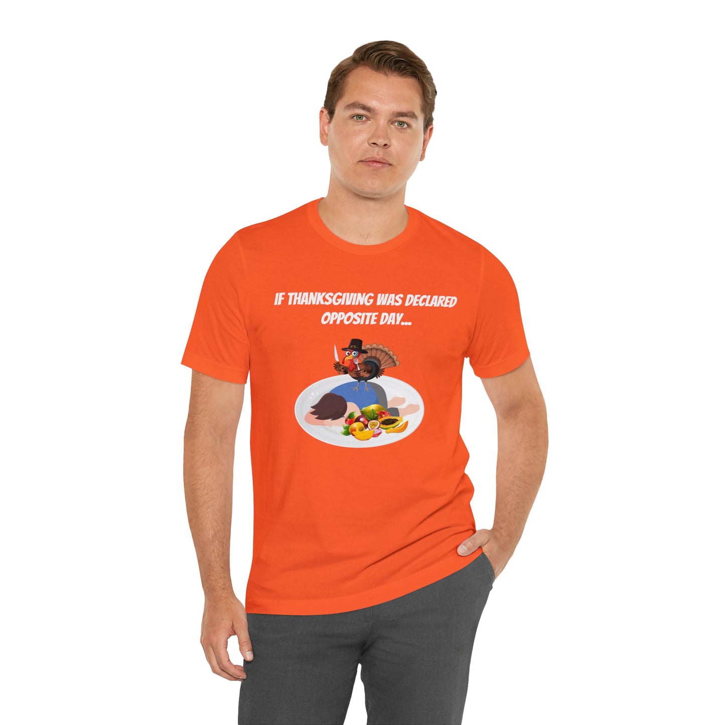 Thanksgiving Opposite Day - Funny Thanksgiving Unisex Jersey Short Sleeve Tee