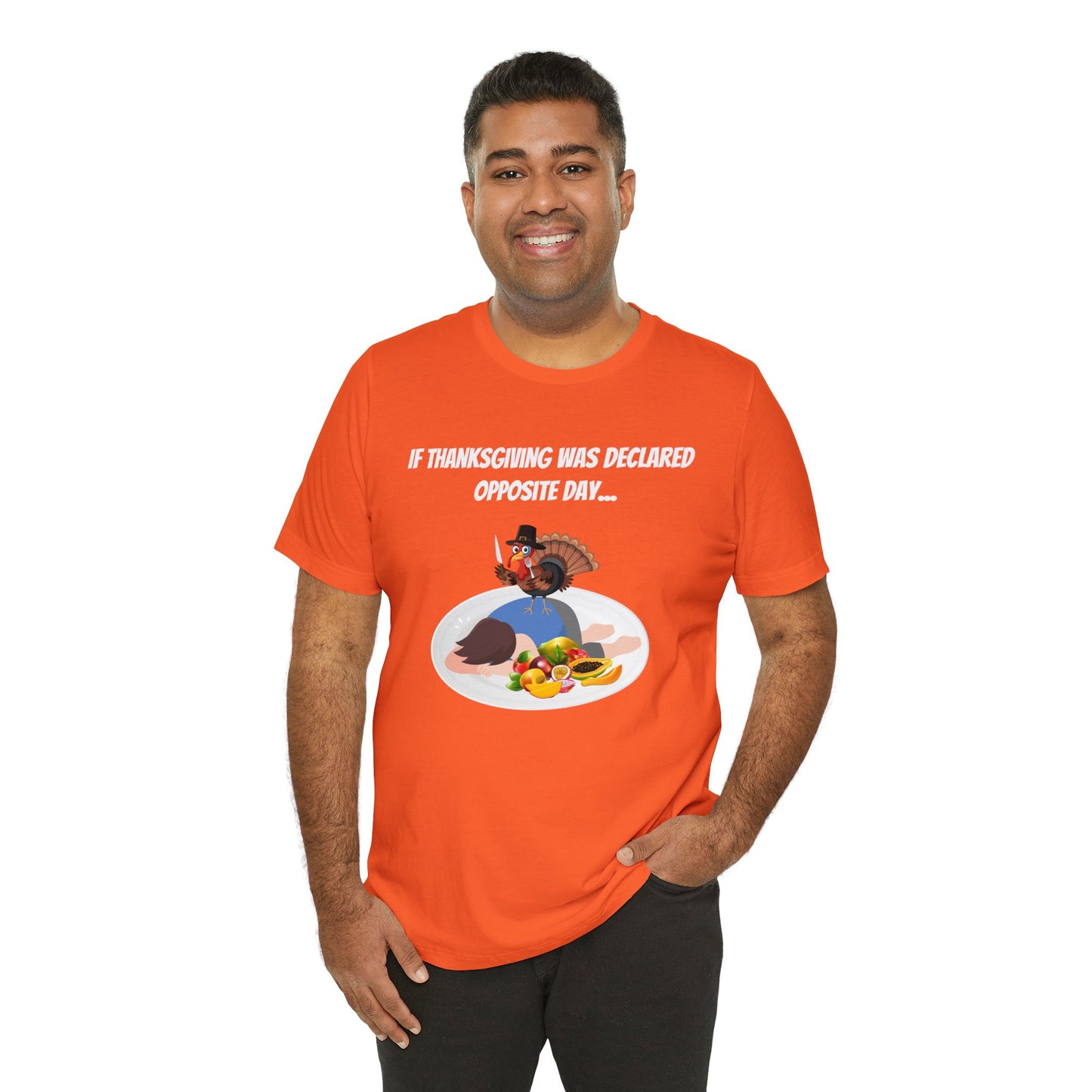 Thanksgiving Opposite Day - Funny Thanksgiving Unisex Jersey Short Sleeve Tee