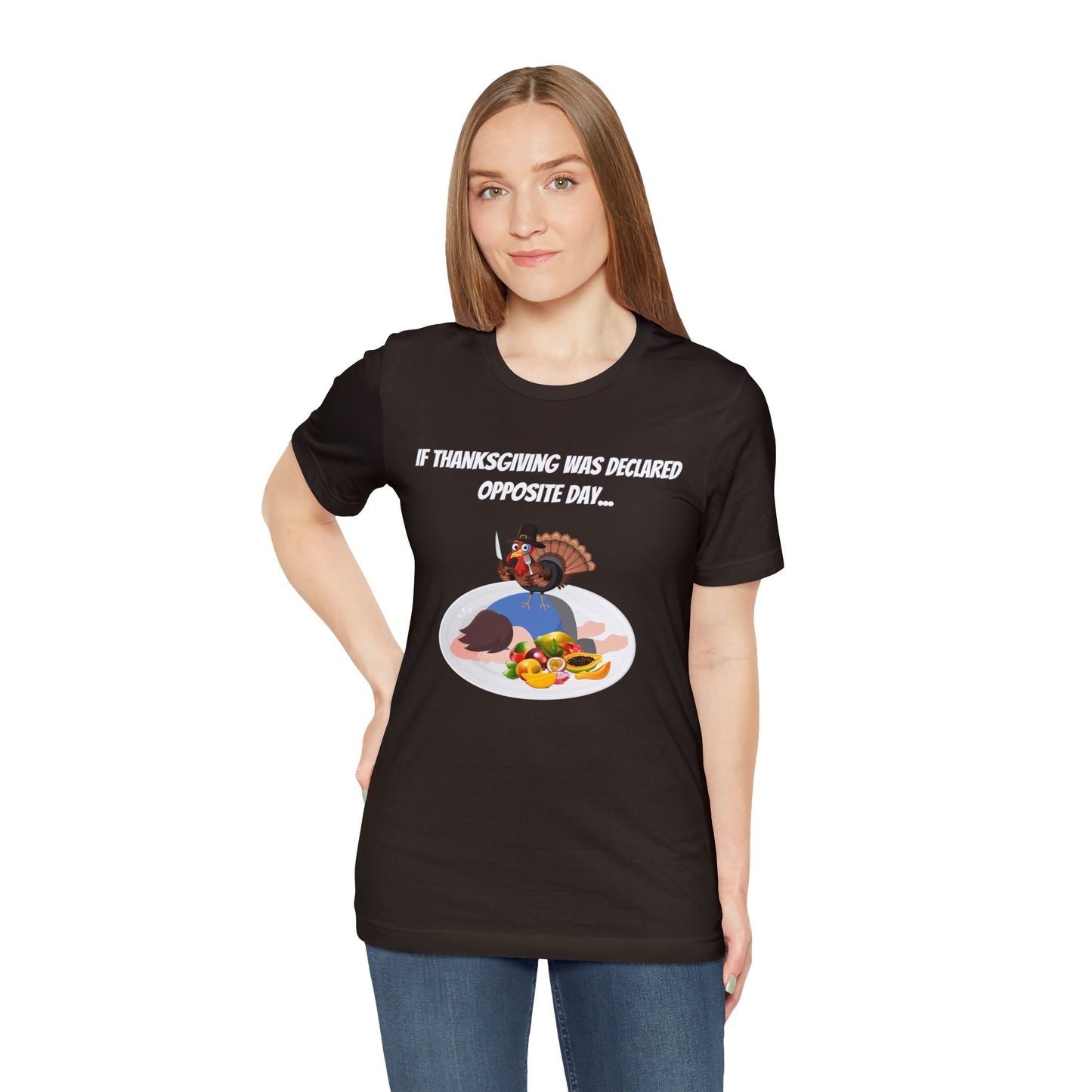 Thanksgiving Opposite Day - Funny Thanksgiving Unisex Jersey Short Sleeve Tee