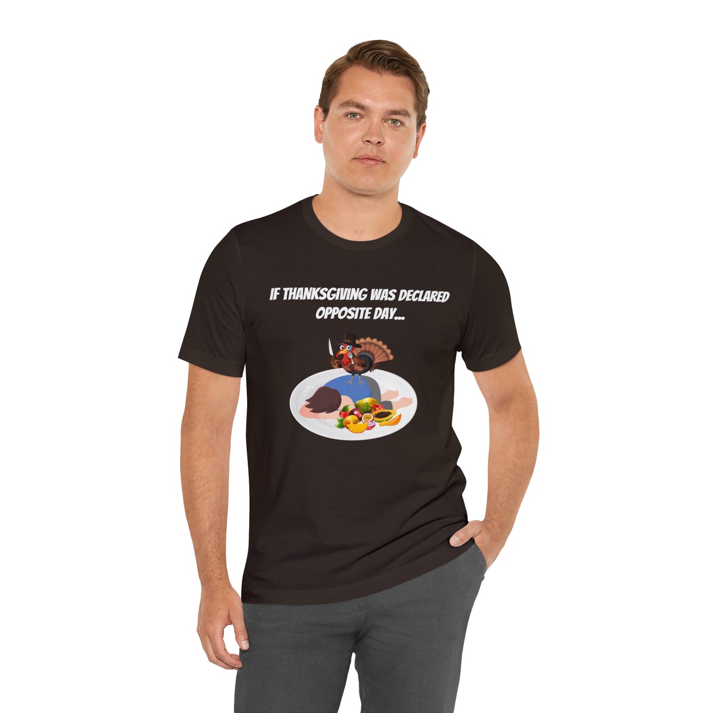 Thanksgiving Opposite Day - Funny Thanksgiving Unisex Jersey Short Sleeve Tee