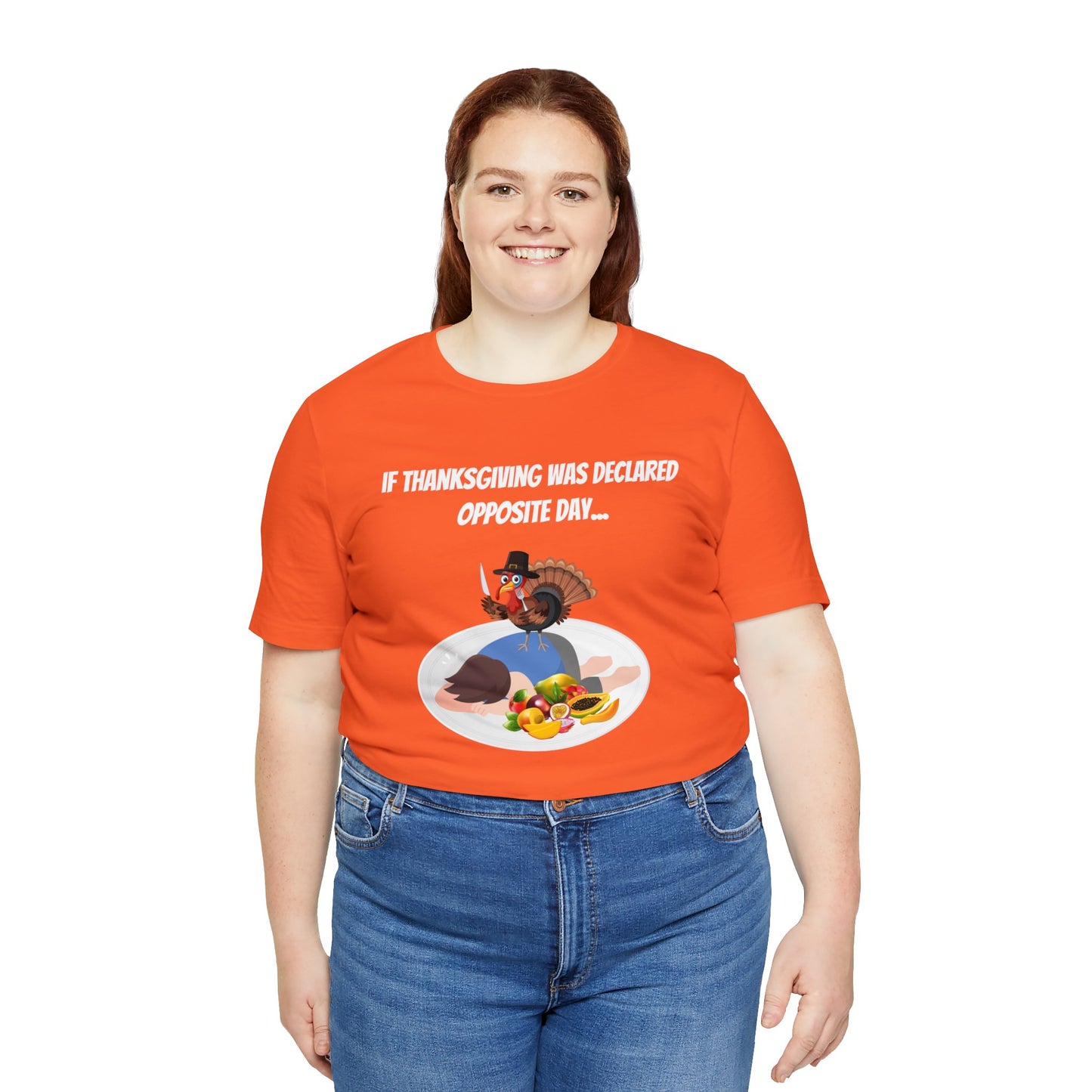 Thanksgiving Opposite Day - Funny Thanksgiving Unisex Jersey Short Sleeve Tee