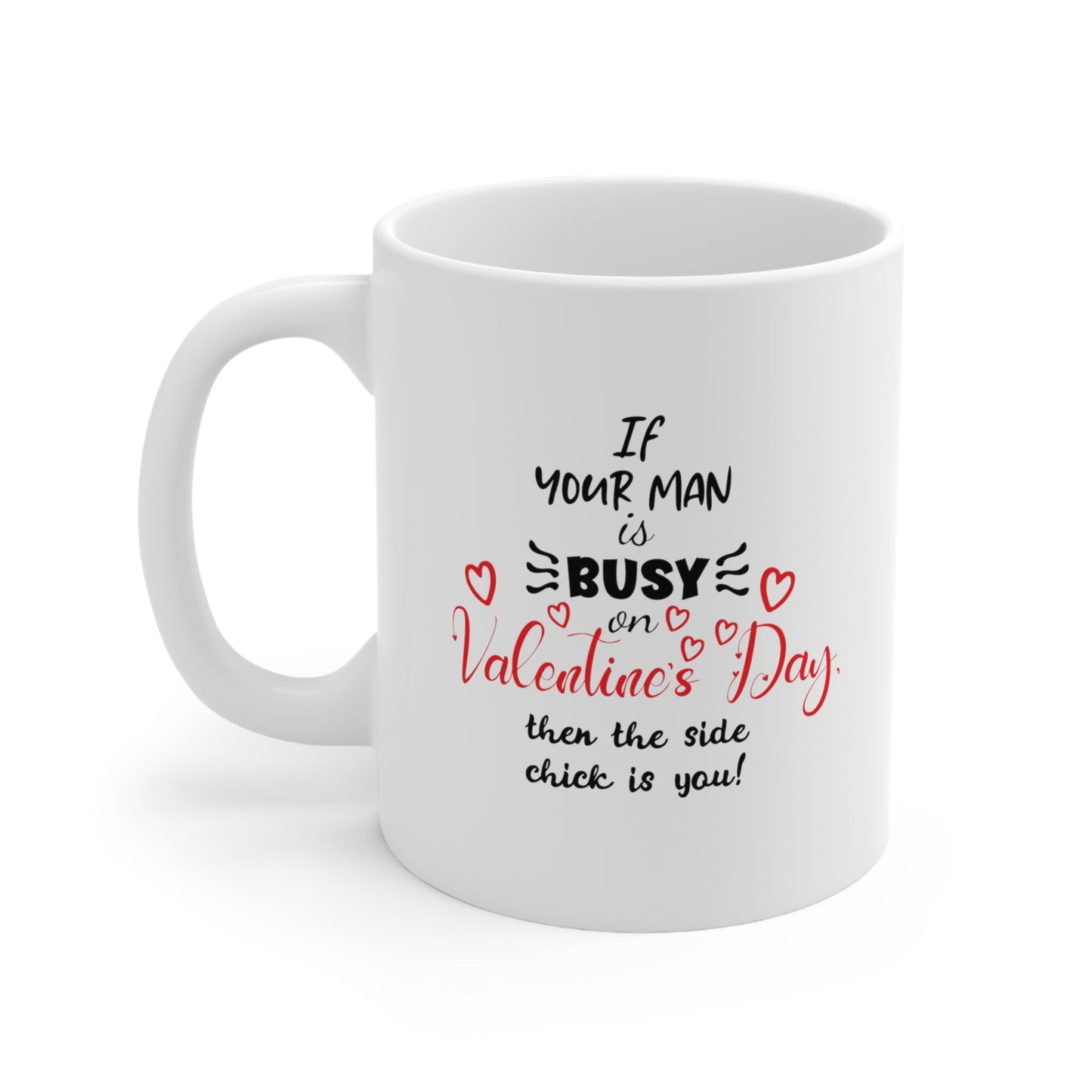 If Your Man is Busy on Valentine's Day - Coffee Mug 11oz