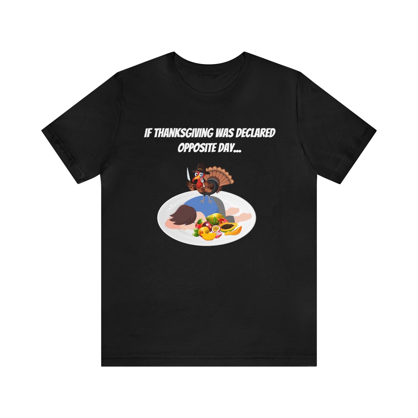 Thanksgiving Opposite Day - Funny Thanksgiving Unisex Jersey Short Sleeve Tee