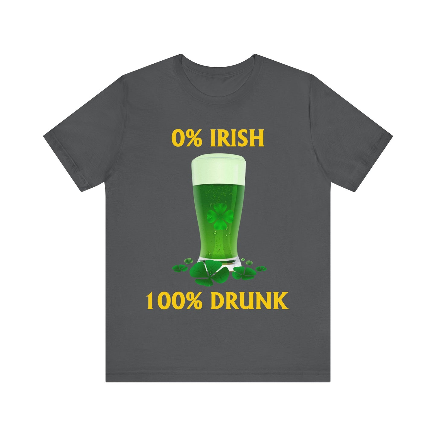 0% Irish 100% Drunk - Funny St. Patrick's Day Unisex Jersey Short Sleeve Tee