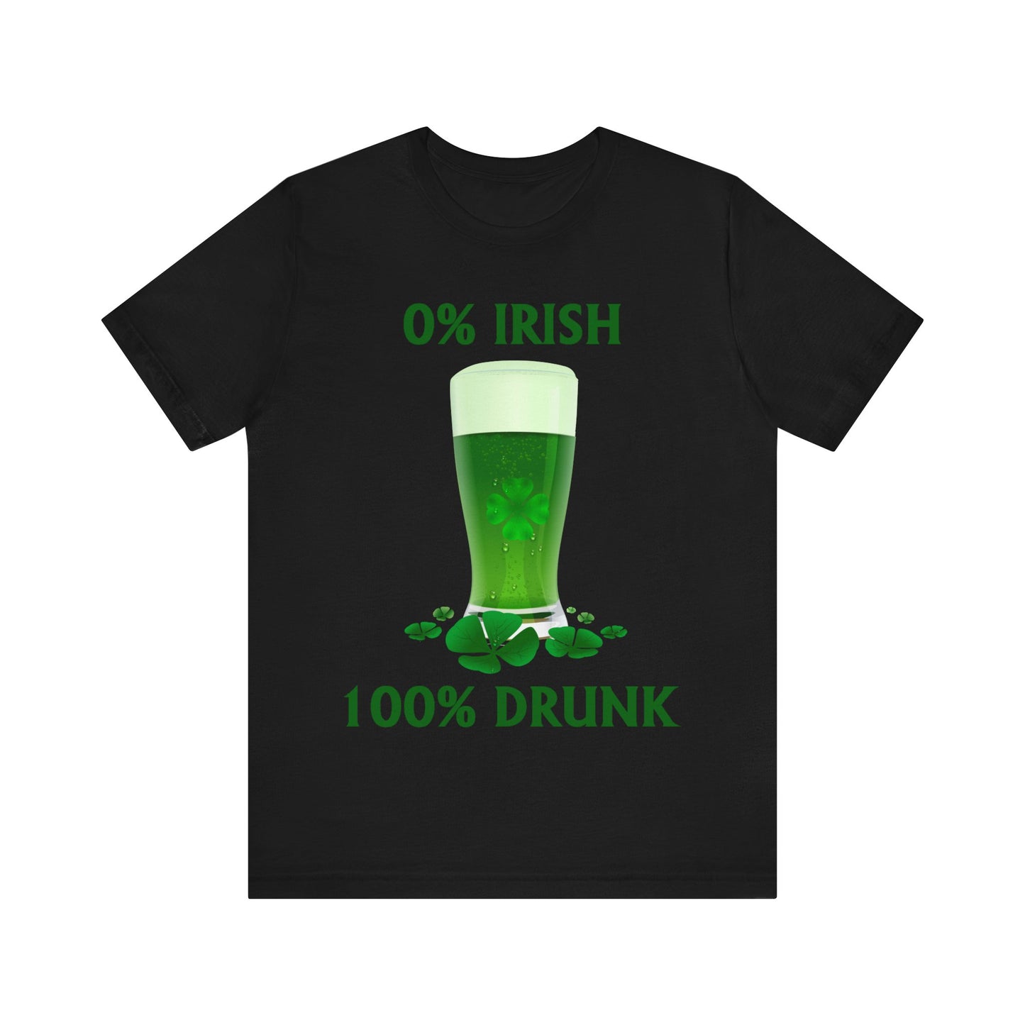 0% Irish 100% Drunk - Funny St. Patrick's Day Unisex Jersey Short Sleeve Tee