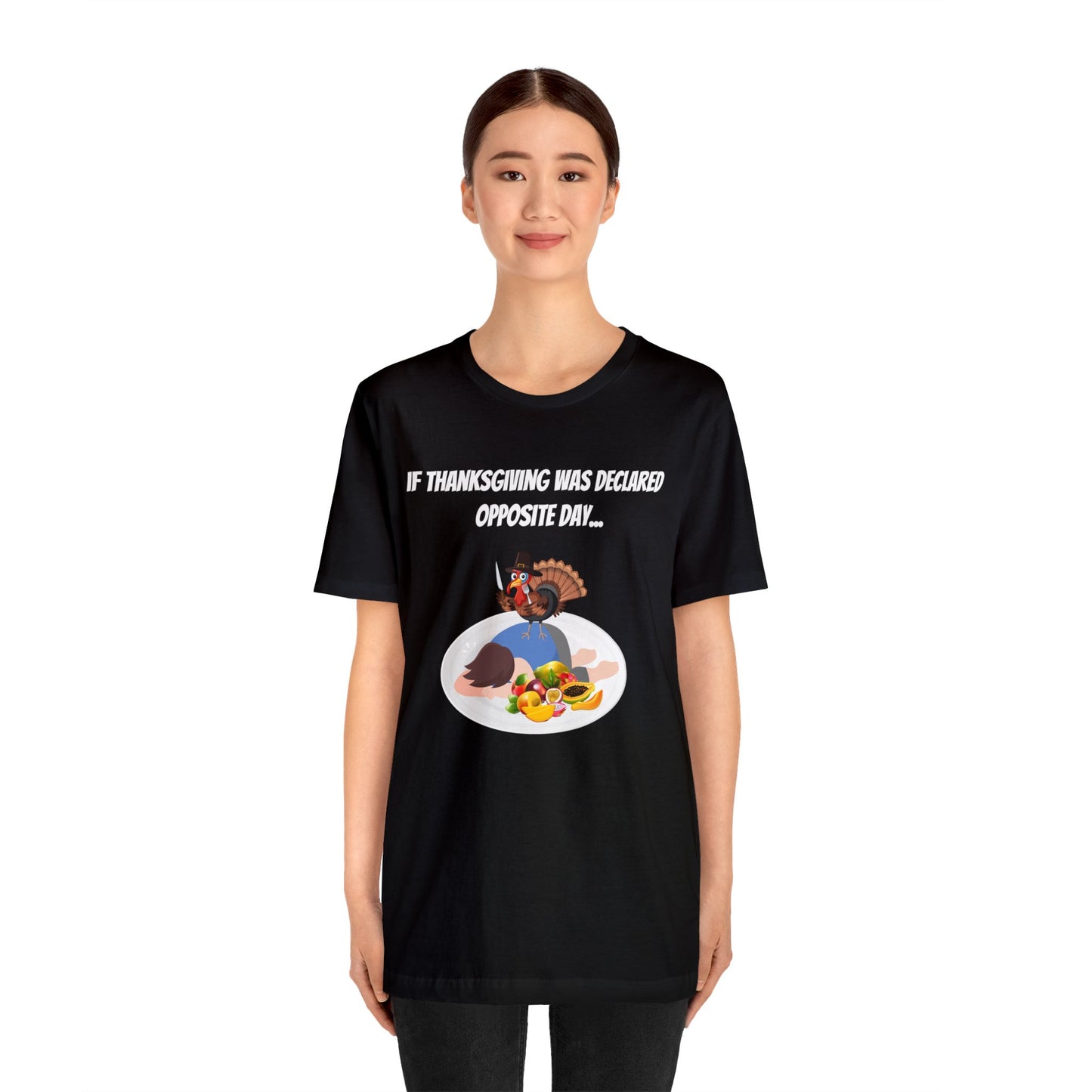 Thanksgiving Opposite Day - Funny Thanksgiving Unisex Jersey Short Sleeve Tee